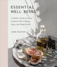 Image of Essential Well Being : A Modern Guide to Using Essential Oils in Beauty, Body, and Home Rituals