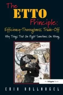 Image of The ETTO Principle: Efficiency-Thoroughness Trade-Off : Why Things That Go Right Sometimes Go Wrong