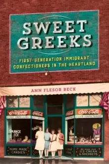 Image of Sweet Greeks : First-Generation Immigrant Confectioners in the Heartland