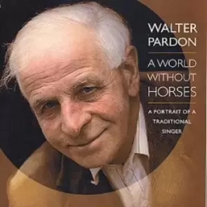 image of Walter Pardon - A World Without Horses: A PORTRAIT OF A TRADITIONAL SINGER CD Album - Used