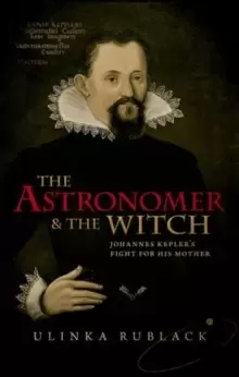 Image of The Astronomer and the Witch : Johannes Kepler's Fight for his Mother