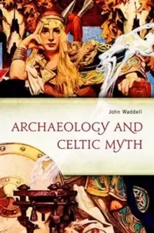 Image of Archaeology and Celtic Myth : An Exploration