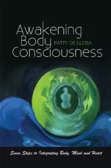 Image of Awakening Body Consciousness : Seven Steps to Integrating Body, Mind and Heart