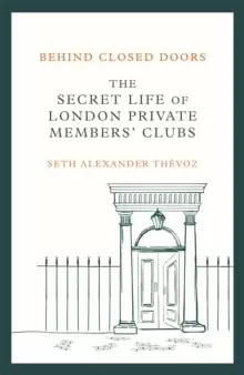 Image of Behind Closed Doors : The Secret Life of London Private Members' Clubs