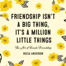Image of Friendship Isn't a Big Thing, It's a Million Little Things : The Art of Female Friendship (Affirmations, Gift for Best Friend)