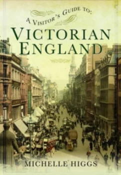 Image of A Visitors Guide to Victorian England by Michelle Higgs Paperback