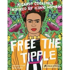 Image of Free the Tipple Kickass Cocktails Inspired by Iconic Women Hardback 2018