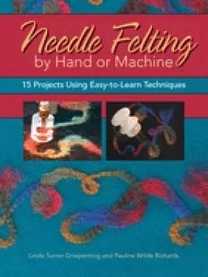 Image of needle felting by hand or machine 15 projects using easy to learn technique