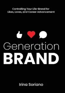 Image of Generation Brand : Controlling Your Life-Brand for Likes, Loves and Career Advancement