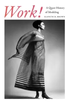 Image of Work! : A Queer History of Modeling