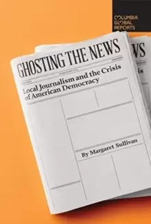 Image of Ghosting the News : Local Journalism and the Crisis of American Democracy