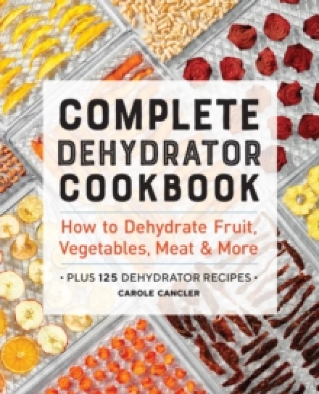 Image of Complete Dehydrator Cookbook : How to Dehydrate Fruit, Vegetables, Meat & More Paperback / softback