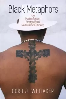 Image of Black Metaphors : How Modern Racism Emerged from Medieval Race-Thinking
