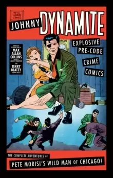 Image of Johnny Dynamite: Explosive Pre-Code Crime Comics - The Complete Adventures of Pete Morisi's Wild Man of Chicago