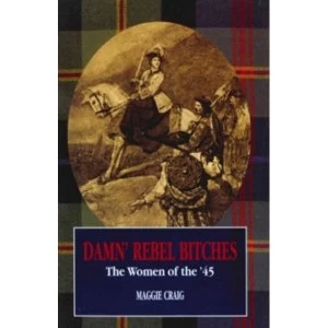 Image of Damn' Rebel Bitches: The Women of the '45 by Maggie Craig (Paperback, 2000)