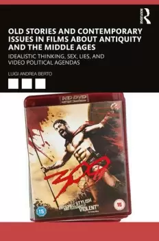 Image of Old Stories and Contemporary Issues in Films about Antiquity and the Middle Ages Idealistic Thinking Sex Lies and Video Political Agendas