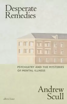 Image of Desperate Remedies : Psychiatry and the Mysteries of Mental Illness