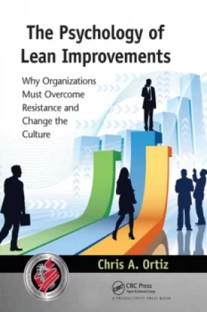 Image of The Psychology of Lean ImprovementsWhy Organizations Must Overcome Resistance and Change the Culture