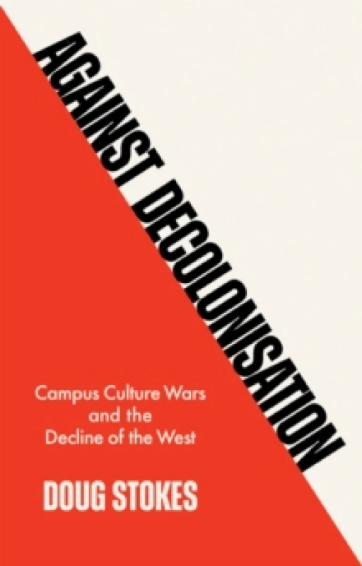 Image of Against Decolonisation : Campus Culture Wars and the Decline of the West Hardback