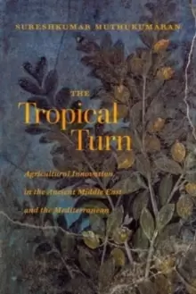 Image of The Tropical Turn : Agricultural Innovation in the Ancient Middle East and the Mediterranean
