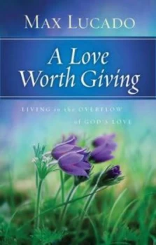Image of Love Worth Giving by Max B.A. M.A Lucado Hardback