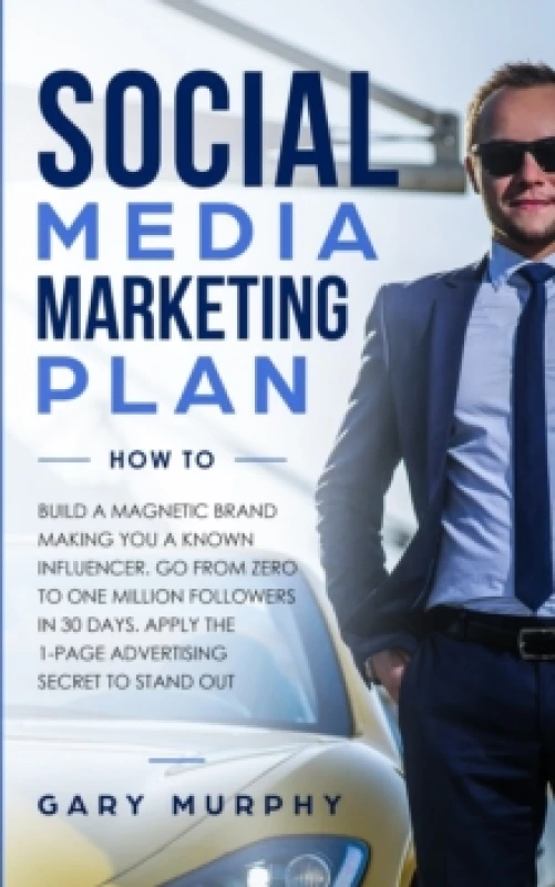 Image of Social Media Marketing Plan How To : Build a Magnetic Brand Making You a Known Influencer. Go from Zero to One Million Followers in 30 Days. Apply the