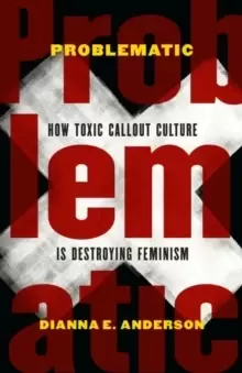 Image of Problematic : How Toxic Callout Culture is Destroying Feminism