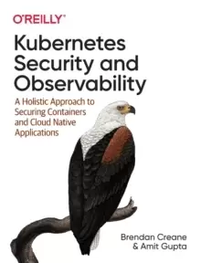 Image of Kubernetes Security and Observability : A Holistic Approach to Securing Containers and Cloud Native Applications
