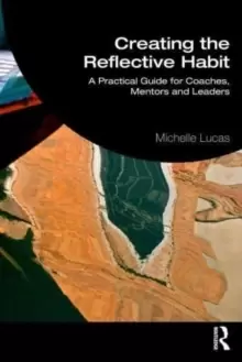 Image of Creating the Reflective Habit : A Practical Guide for Coaches, Mentors and Leaders