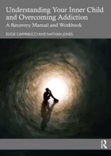 Image of Understanding Your Inner Child and Overcoming Addiction : A Recovery Manual and Workbook