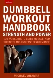 Image of The Dumbbell Workout Handbook: Strength And Power : 100 Workouts to Build Muscle, Add Strength and Increase Performance
