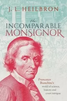 Image of The Incomparable Monsignor : Francesco Bianchini's world of science, history, and court intrigue
