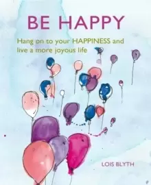 Image of Be Happy : Hang on to Your Happiness and Live a More Joyous Life