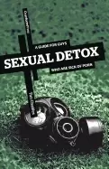 Image of sexual detox a guide for guys who are sick of porn