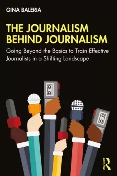Image of The Journalism Behind JournalismGoing Beyond the Basics to Train Effective Journalists in a Shifting Landscape