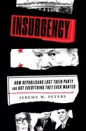 Image of insurgency how republicans lost their party and got everything they ever wa
