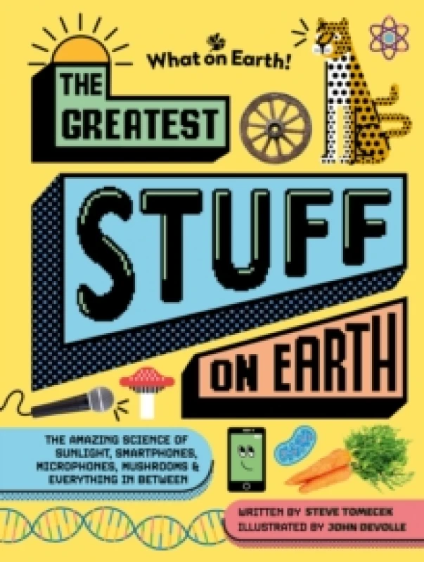 Image of The Greatest Stuff on Earth : The amazing science of sunlight, smartphones, microphones, mushrooms & everything in between Hardback