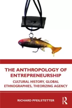 Image of The Anthropology of EntrepreneurshipCultural History Global Ethnographies Theorizing Agency