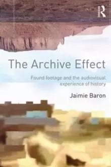 Image of The Archive Effect : Found Footage and the Audiovisual Experience of History