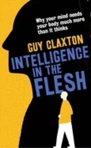 Image of intelligence in the flesh why your mind needs your body much more than it t