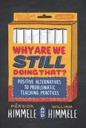 Image of why are we still doing that positive alternatives to problematic teaching p