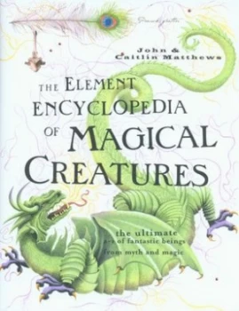 Image of The Element Encyclopedia of Magical Creatures by John Matthews Hardback