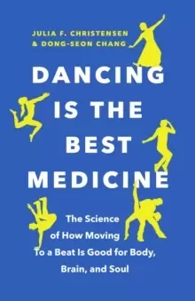 Image of Dancing Is the Best Medicine : The Science of How Moving To a Beat Is Good for Body, Brain, and Soul