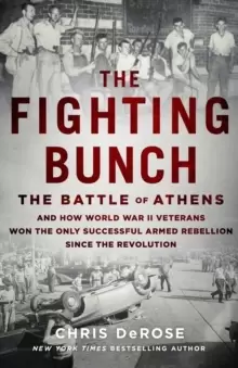 Image of The Fighting Bunch : The Battle of Athens and How World War II Veterans Won the Only Successful Armed Rebellion Since the Revolution
