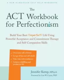 Image of The ACT Workbook for Perfectionism : Build Your Best (Imperfect) Life Using Powerful Acceptance & Commitment Therapy and Self-Compassion Skills