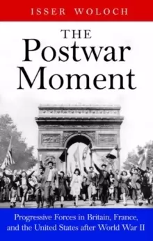 Image of The Postwar Moment : Progressive Forces in Britain, France, and the United States after World War II