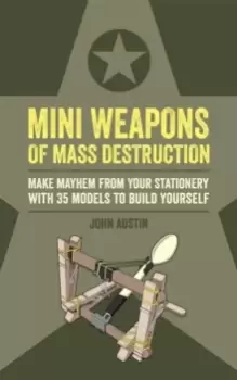 Image of Mini Weapons of Mass Destruction : Make mayhem from your stationery with 35 models to build yourself