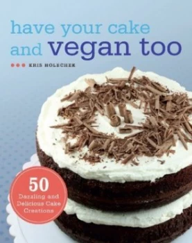 Image of Have Your Cake And Vegan Too by Kris Holechek Peters