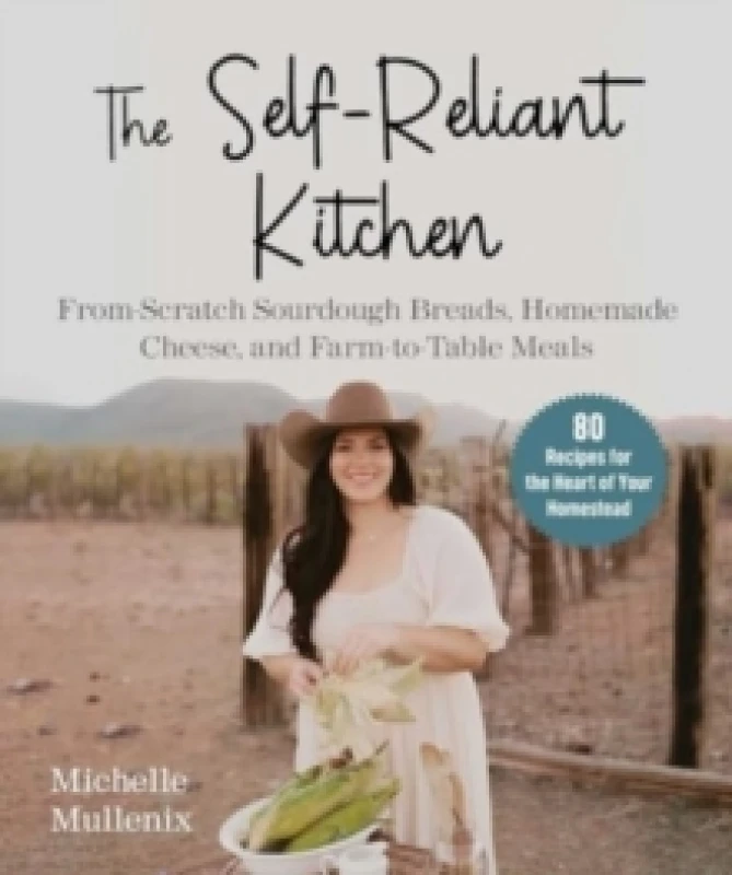 Image of The Self-Reliant Kitchen : From-Scratch Sourdough Breads, Homemade Cheese, and Farm-to-Table Meals Hardback