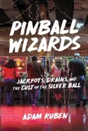 Image of pinball wizards jackpots drains and the cult of the silver ball